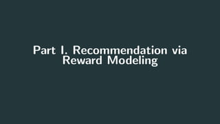 Part I. Recommendation via
Reward Modeling
3
 