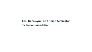 1.4. RecoGym: an Oﬄine Simulator
for Recommendation
 