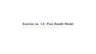 Exercise no. I.2: Pure Bandit Model
 