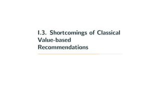 I.3. Shortcomings of Classical
Value-based
Recommendations
 