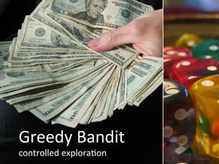 Greedy	
  Bandit	
  
controlled	
  exploraCon	
  
 