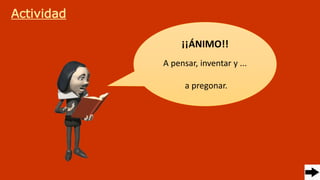Actividad
¡¡ÁNIMO!!
A pensar, inventar y ...
a pregonar.
 