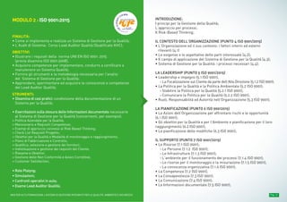 Pag. 11MASTER ALTA FORMAZIONE » SISTEMI DI GESTIONE INTEGRATI PER LA QUALITÀ, AMBIENTE E SICUREZZA
MODULO 2 : ISO 9001:2015
FINALITÀ:
• Come si implementa e realizza un Sistema di Gestione per la Qualità;
• L’Audit di Sistema: Corso Lead Auditor Qualità (Qualificato KHC);
OBIETTIVI
• Illustrare i requisiti della norma UNI EN ISO 9001: 2015
(previa disamina ISO 9001:2008);
• Acquisire competenze per implementare, condurre a certificare e
manutenere un Sistema Qualità;
• Fornire gli strumenti e la metodologia necessaria per l'analisi
del Sistema di Gestione per la Qualità;
• Apprendere, sperimentare ed acquisire le conoscenze e competenze
del Lead Auditor Qualità;
STRUMENTI:
• Disamina di casi pratici: condivisione della documentazione di un
Sistema per la Qualità;
• Esercitazioni sulla stesura delle Informazioni documentate necessarie
al Sistema di Gestione per la Qualità (concernenti, per esempio):
» Politica Aziendale per la Qualità;
» Mansionario e Requisiti Competenze;
» Esempi di approccio connessi al Risk Based Thinking;
» Check List Requisiti Progetto;
» Obiettivi per la Qualità e Modalità di monitoraggio e raggiungimento;
» Piano di Fabbricazione e Controllo;
» Qualifica, selezione e gestione dei fornitori;
» Individuazione e gestione dei requisiti del Cliente;
» Riesame e Obiettivi;
» Gestione delle Non Conformità e Azioni Correttive;
» Customer Satisfaction;
• Role Plaiyng;
• Simulazioni;
• Confronti operativi in aula;
• Esame Lead Auditor Qualità;
INTRODUZIONE:
I principi per la Gestione della Qualità;
L’approccio per processi;
Il Risk-Based Thinking;
IL CONTESTO DELL’ORGANIZZAZIONE (PUNTO 4 ISO 9001/2015)
• L’Organizzazione ed il suo contesto: i fattori interni ed esterni
rilevanti (4.1)
• Le esigenze e le aspettative delle parti interessate (4.2);
• Il campo di applicazione del Sistema di Gestione per la Qualità (4.3);
• Sistema di Gestione per la Qualità: i processi necessari (4.4);
LA LEADERSHIP (PUNTO 5 ISO 9001/2015)
• Leadership e impegno (5.1 ISO 9001);
› La Focalizzazione sul Cliente da parte dell’Alta Direzione (5.1.2 ISO 9001);
• La Politica per la Qualità e la Politica Ambientale (5.2 ISO 9001);
› Stabilire la Politica per la Qualità (5.2.1 ISO 9001);
› Comunicare la Politica per la Qualità (5.2.2 ISO 9001);
• Ruoli, Responsabilità ed Autorità nell’Organizzazione (5.3 ISO 9001);
LA PIANIFICAZIONE (PUNTO 6 ISO 90012015)
• Le Azioni dell’Organizzazione per affrontare rischi e le opportunità
(6.1 ISO 9001);
• Gli obiettivi per la Qualità e per l’Ambiente e pianificazione per il loro
raggiungimento (6.2 ISO 9001);
• La pianificazione delle modifiche (6.3 ISO 9001);
IL SUPPORTO (PUNTO 7 ISO 9001/2015)
• Le Risorse (7.1 ISO 9001);
› Le Persone (7.1.2 ISO 9001);
› Le Infrastrutture (7.1.3 ISO 9001);
› L’ambiente per il funzionamento dei processi (7.1.4 ISO 9001);
› Le risorse per il monitoraggio e la misurazione (7.1.5 ISO 9001);
› La conoscenza organizzativa (7.1.6 ISO 9001);
• La Competenza (7.2 ISO 9001);
• La Consapevolezza (7.3 ISO 9001);
• La Comunicazione (7.4 ISO 9001);
• Le Informazioni documentate (7.5 ISO 9001);
n° reg. Q185
ALMA LABORIS S.r.l.
 