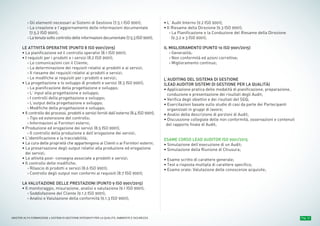 Pag. 11MASTER ALTA FORMAZIONE » SISTEMI DI GESTIONE INTEGRATI PER LA QUALITÀ, AMBIENTE E SICUREZZA
› Gli elementi necessari ai Sistemi di Gestione (7.5.1 ISO 9001);
› La creazione e l’aggiornamento delle informazioni documentate
(7.5.2 ISO 9001);
› La tenuta sotto controllo delle informazioni documentate (7.5.3 ISO 9001);
LE ATTIVITÀ OPERATIVE (PUNTO 8 ISO 9001/2015)
• La pianificazione ed il controllo operativi (8.1 ISO 9001);
• I requisiti per i prodotti e i servizi (8.2 ISO 9001);
› Le comunicazioni con il Cliente;
› La determinazione dei requisiti relativi ai prodotti e ai servizi;
› Il riesame dei requisiti relativi ai prodotti e servizi;
› Le modifiche ai requisiti per i prodotti e servizi;
• La progettazione e lo sviluppo di prodotti e servizi (8.3 ISO 9001);
› La pianificazione della progettazione e sviluppo;
› L’ input alla progettazione e sviluppo;
› I controlli della progettazione e sviluppo;
› L’output della progettazione e sviluppo;
› Modifiche della progettazione e sviluppo;
• Il controllo dei processi, prodotti e servizi forniti dall’esterno (8.4 ISO 9001);
› Tipo ed estensione del controllo;
› Informazioni ai Fornitori esterni;
• Produzione ed erogazione dei servizi (8.5 ISO 9001);
› Il controllo della produzione e dell’erogazione dei servizi;
• L’identificazione e la tracciabilità;
• La cura delle proprietà che appartengono ai Clienti o ai Fornitori esterni;
• La preservazione degli output relativi alla produzione ed erogazione
dei servizi;
• Le attività post- consegna associate a prodotti e servizi;
• Il controllo delle modifiche;
› Rilascio di prodotti e servizi (8.6 ISO 9001);
› Controllo degli output non conformi ai requisiti (8.7 ISO 9001);
LA VALUTAZIONE DELLE PRESTAZIONI (PUNTO 9 ISO 9001/2015)
• Il monitoraggio, misurazione, analisi e valutazione (9.1 ISO 9001);
› Soddisfazione del Cliente (9.1.2 ISO 9001);
› Analisi e Valutazione della conformità (9.1.3 ISO 9001);
• L’ Audit Interno (9.2 ISO 9001);
• Il Riesame della Direzione (9.3 ISO 9001);
› La Pianificazione e la Conduzione del Riesame della Direzione
(9.3.2 e 3 ISO 9001);
IL MIGLIORAMENTO (PUNTO 10 ISO 9001/2015)
› Generalità;
› Non conformità ed azioni correttive;
› Miglioramento continuo;
L’AUDITING DEL SISTEMA DI GESTIONE
(LEAD AUDITOR SISTEMI DI GESTIONE PER LA QUALITÀ)
• Applicazione pratica delle modalità di pianificazione, preparazione,
conduzione e presentazione dei risultati degli Audit;
• Verifica degli obiettivi e dei risultati del SGQ;
• Esercitazioni basate sullo studio di casi da parte dei Partecipanti
organizzati in gruppi di lavoro;
• Analisi della descrizione di porzioni di Audit;
• Discussione collegiale delle non conformità, osservazioni e contenuti
del rapporto finale di Audit;
ESAME CORSO LEAD AUDITOR ISO 9001/2015
• Simulazione dell’esecuzione di un Audit;
• Simulazione della Riunione di Chiusura;
• Esame scritto di carattere generale;
• Test a risposta multipla di carattere specifico;
• Esame orale: Valutazione delle conoscenze acquisite;
Pag. 12
 