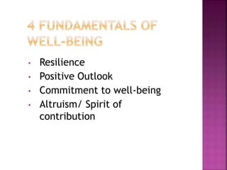 • Resilience
• Positive Outlook
• Commitment to well-being
• Altruism/ Spirit of
contribution
 