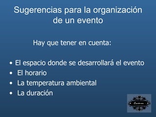 Sugerencias para la organización de un evento Hay que tener en cuenta: El espacio donde se desarrollará el evento El horario La temperatura ambiental La duración