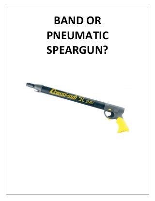 BAND OR
PNEUMATIC
SPEARGUN?

 