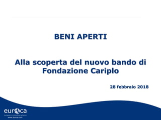 www.eurca.com
BENI APERTI
Alla scoperta del nuovo bando di
Fondazione Cariplo
28 febbraio 2018
 