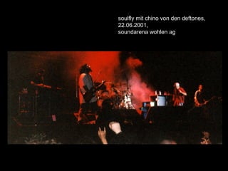 soulfly mit chino von den deftones,
22.06.2001,
soundarena wohlen ag
 