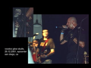 voodoo glow skulls,
29.12.2001, epicenter
san diego, ca
 