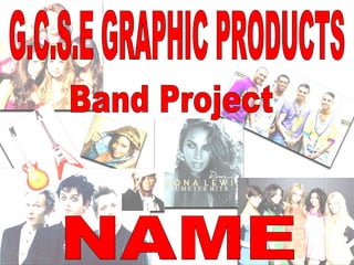 G.C.S.E GRAPHIC PRODUCTS Band Project NAME 