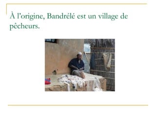 À l’origine, Bandrélé est un village de
pêcheurs.