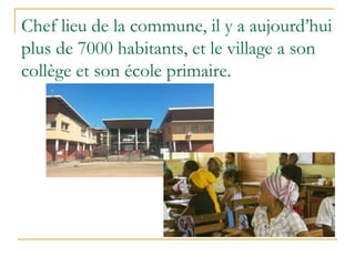 Chef lieu de la commune, il y a aujourd’hui
plus de 7000 habitants, et le village a son
collège et son école primaire.