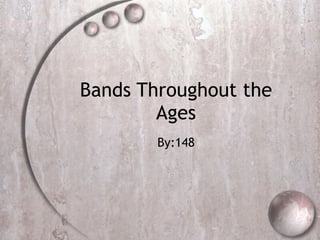 Bands Throughout the Ages By:148 
