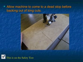  Allow mmaacchhiinnee ttoo ccoommee ttoo aa ddeeaadd ssttoopp bbeeffoorree 
bbaacckkiinngg oouutt ooff lloonngg ccuuttss.. 
This is on the Safety Test 
 