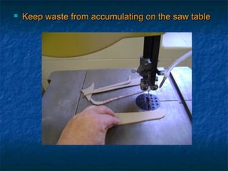  Keep waste from accumulating oonn tthhee ssaaww ttaabbllee 
 