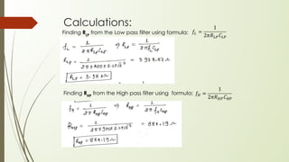 Calculations:
Finding RLP
from the Low pass filter using formula:
Finding RHP
from the High pass filter using formula:
 