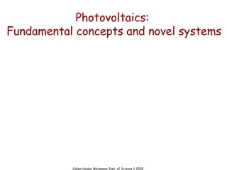 Cahen-Hodes Weizmann Inst. of Science 1-2015
Photovoltaics:
Fundamental concepts and novel systems
 