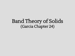 Band Theory of Solids
(Garcia Chapter 24)
 