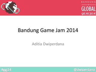 Bandung Game Jam 2014
Aditia Dwiperdana

 