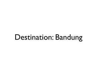 Destination: Bandung
 