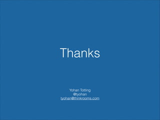 Thanks
Yohan Totting
@tyohan
tyohan@thinkrooms.com

 