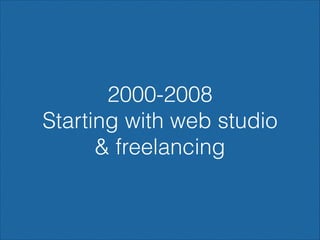 2000-2008
Starting with web studio
& freelancing

 