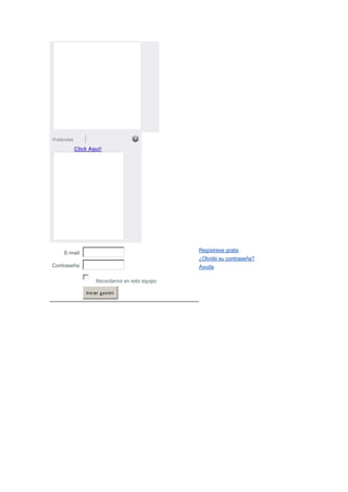 Publicidad

             Click Aquí!




                                                   Regístrese gratis
     E-mail:
                                                   ¿Olvidó su contraseña?
Contraseña:                                        Ayuda

                       Recordarme en este equipo

                 Inic iar s es ión
 