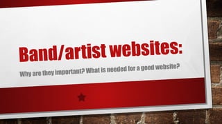 Band/artist websites:
Why are they important? What is needed for a good website?
 