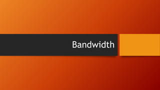 Bandwidth
 