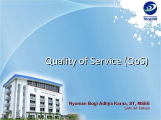 Quality of Service (QoS) Nyoman Bogi Aditya Karna, ST, MSEE Sisfo IM Telkom 