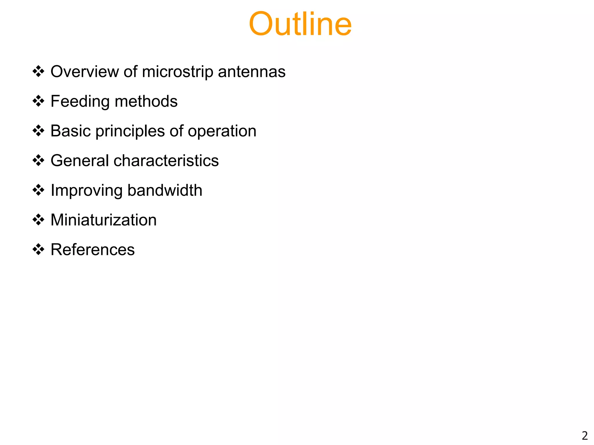 Outline
 Overview of microstrip antennas
 Feeding methods
 Basic principles of operation
 General characteristics
 Improving bandwidth
 Miniaturization
 References
2
 
