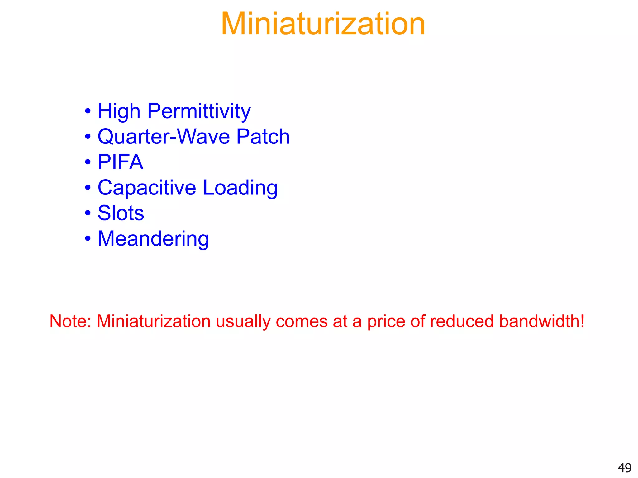 Miniaturization
• High Permittivity
• Quarter-Wave Patch
• PIFA
• Capacitive Loading
• Slots
• Meandering
Note: Miniaturization usually comes at a price of reduced bandwidth!
49
 