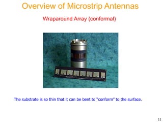 Wraparound Array (conformal)
11
Overview of Microstrip Antennas
The substrate is so thin that it can be bent to “conform” to the surface.
 