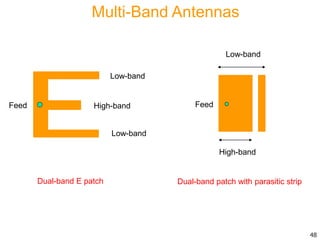 Dual-band E patch
High-band
Low-band
Low-band
Feed
Dual-band patch with parasitic strip
Low-band
High-band
Feed
48
Multi-Band Antennas
 