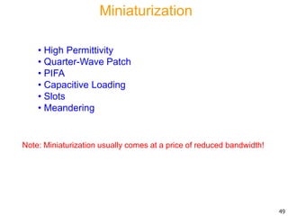 Miniaturization
• High Permittivity
• Quarter-Wave Patch
• PIFA
• Capacitive Loading
• Slots
• Meandering
Note: Miniaturization usually comes at a price of reduced bandwidth!
49
 