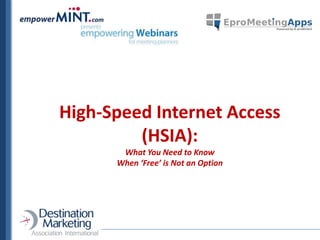 High-Speed Internet Access
(HSIA):
What You Need to Know
When ‘Free’ is Not an Option
 
