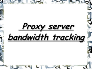 Proxy serverProxy server
bandwidth trackingbandwidth tracking
 