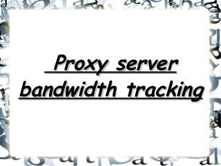 Proxy server
bandwidth tracking

 