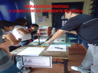 GERADOR DE ENERGIA  E CONDUTOR DE CORRENTE ELÉTRICA 