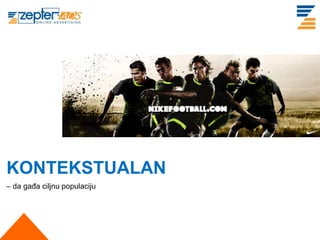 KONTEKSTUALAN
– da gađa ciljnu populaciju
 