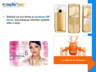  Efektniji od ove forme je animiran GIF
  baner, koji prikazuje nekoliko različitih
  silka u seriji.
 