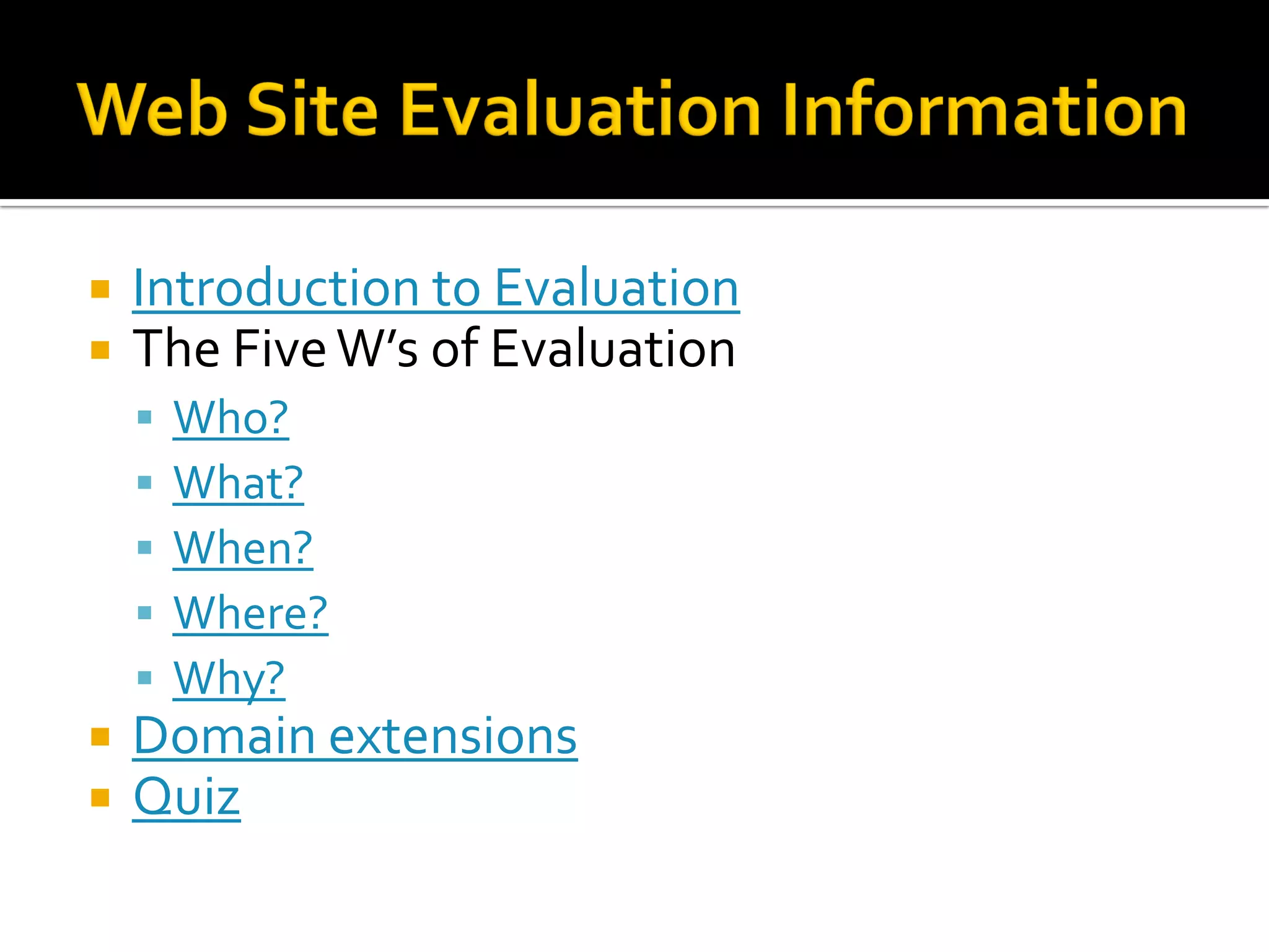    Introduction to Evaluation
   The Five W’s of Evaluation
       Who?
       What?
       When?
       Where?
       Why?
   Domain extensions
   Quiz
 