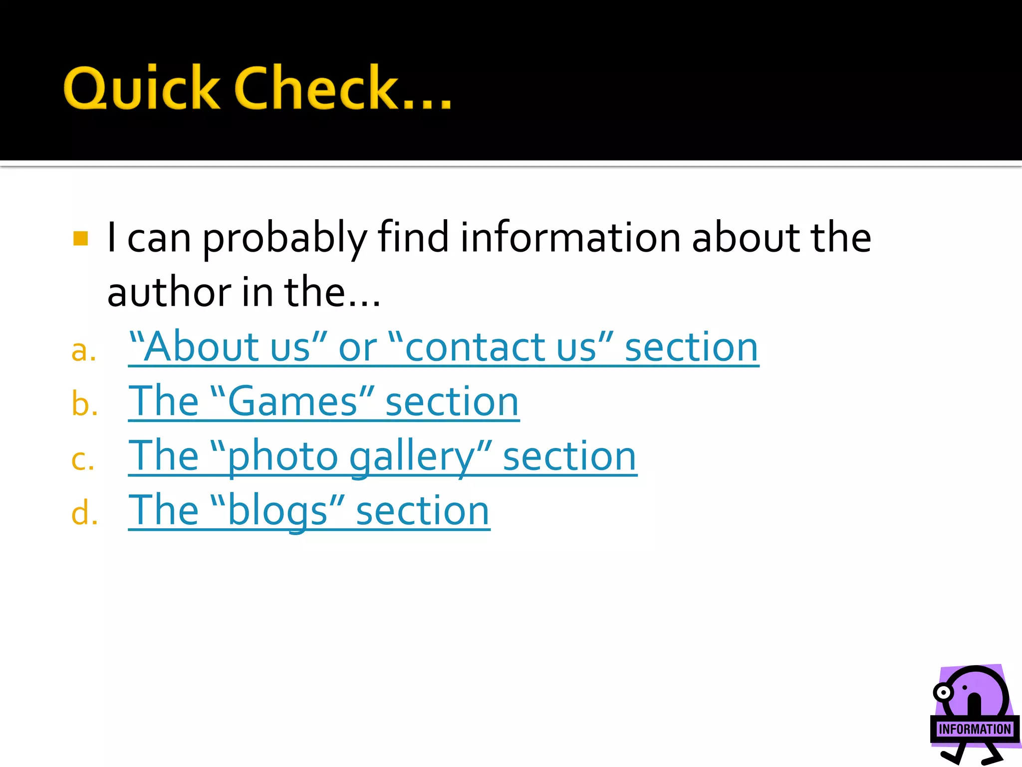  I can probably find information about the
  author in the…
a. “About us” or “contact us” section
b. The “Games” section
c. The “photo gallery” section
d. The “blogs” section
 