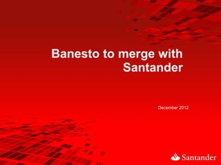 Banesto to merge with
           Santander


                 December 2012
 
