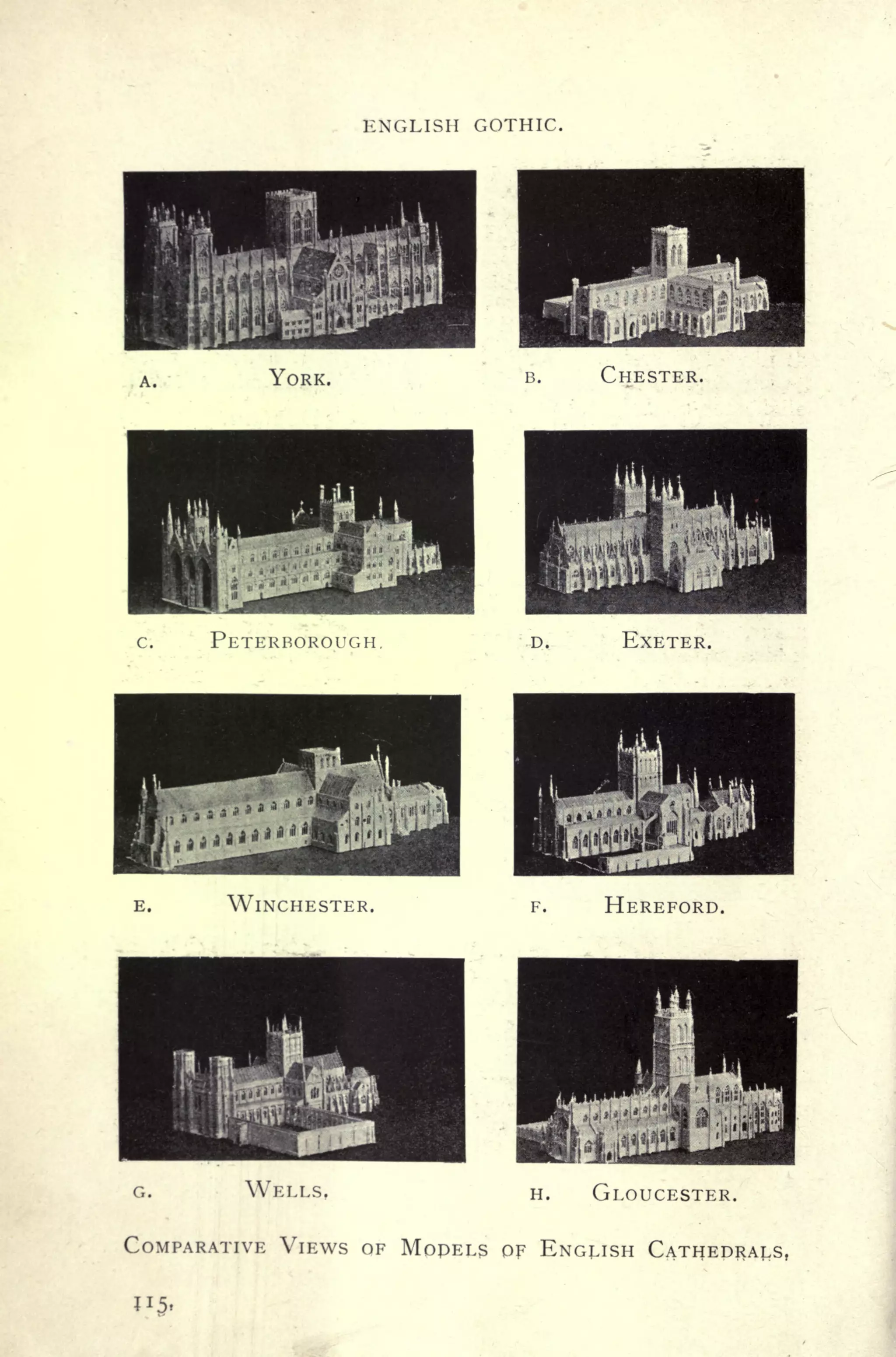 ENGLISH GOTHIC.
A. YORK.
c. PETERBOROUGH.
E. WINCHESTER.
B. CHESTER.
D. EXETER.
F. HEREFORD.
G. WKLLS, H. GLOUCESTER.
COMPARATIVE VIEWS OF MOPELS OF ENGLISH CATHEDRALS,
U5.
 