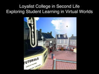 Loyalist College in Second Life Exploring Student Learning in Virtual Worlds 