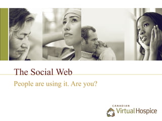 The Social Web
People are using it. Are you?
 