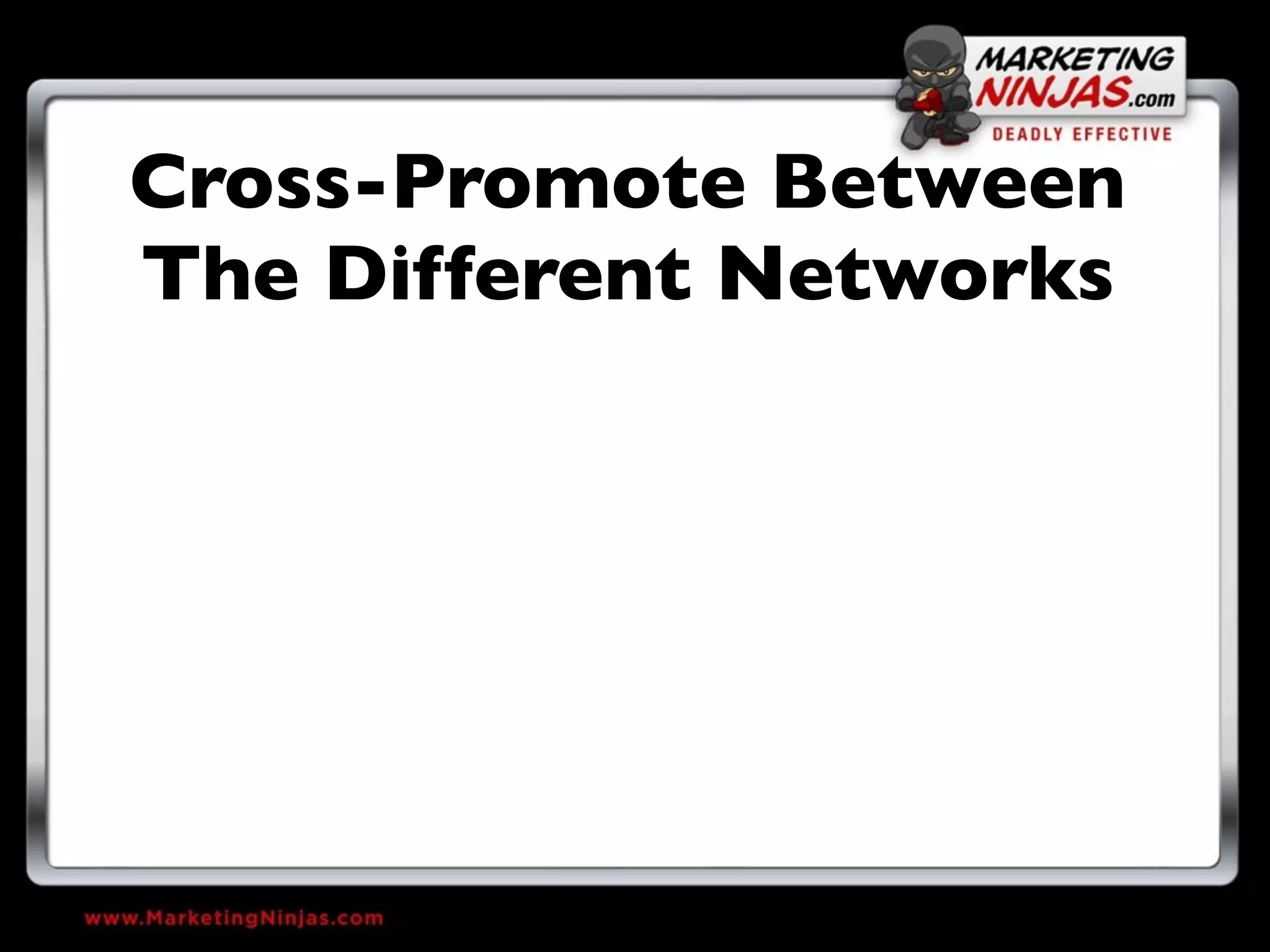 Cross-Promote Between
The Different Networks
 