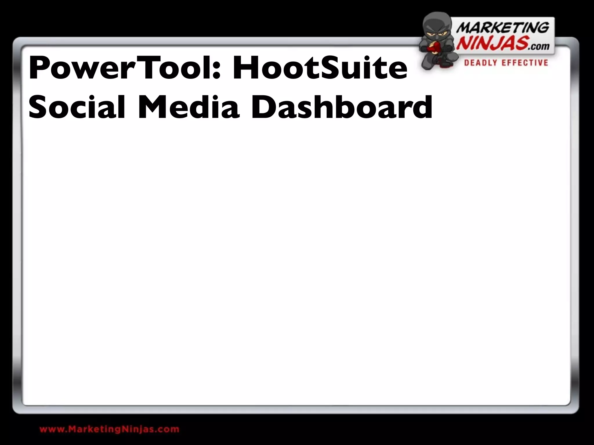 PowerTool: HootSuite
Social Media Dashboard
 